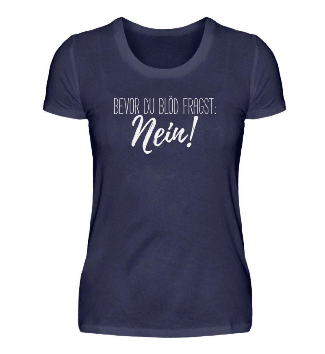 Bevor du blöd fragst... Nein - Damenshirt