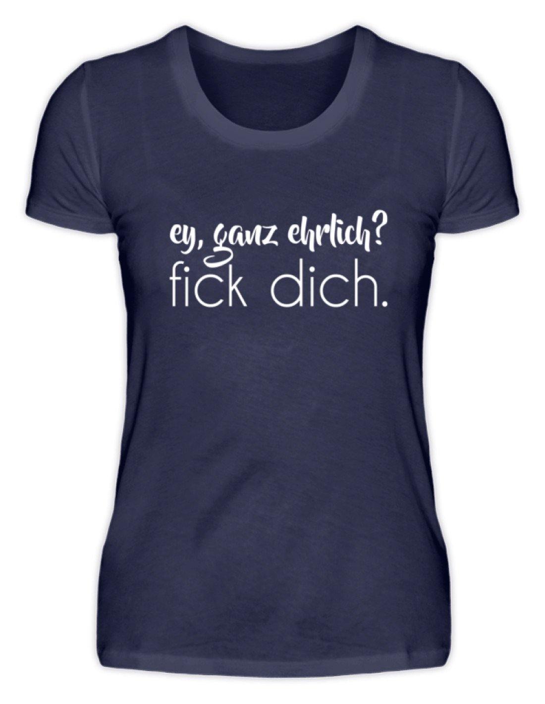 ey, ganz ehrlich? fick dich. - Damenshirt