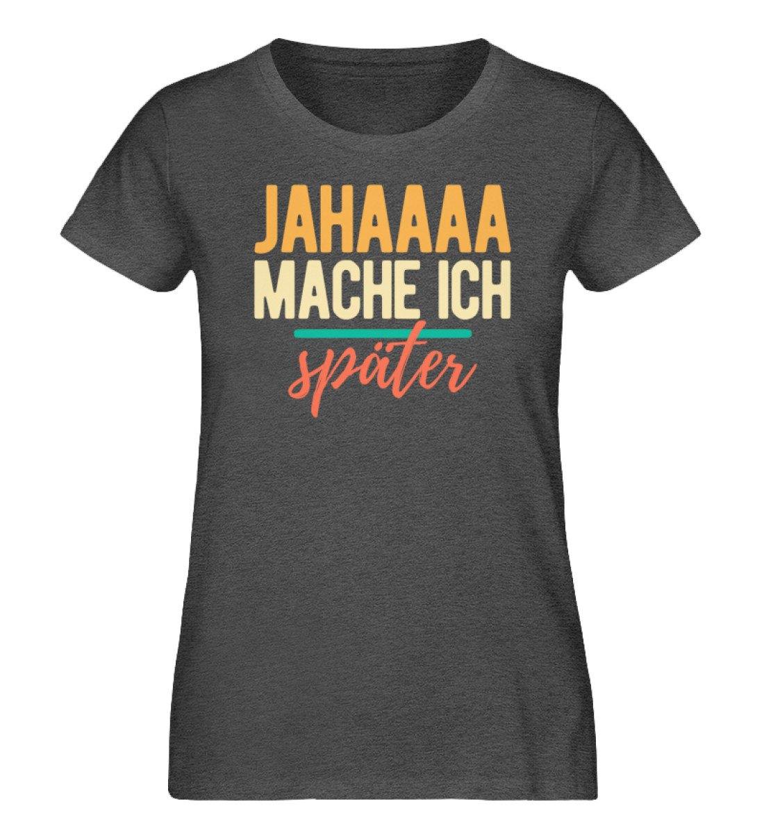 Jahaaa mache ich - später - Damen Organic Melange Shirt