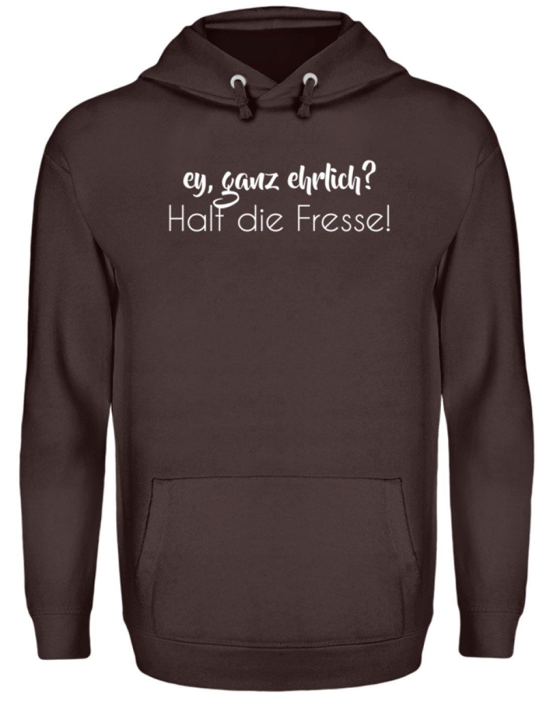 Ey ganz ehrlich? Halt die Fresse! - Unisex Kapuzenpullover Hoodie