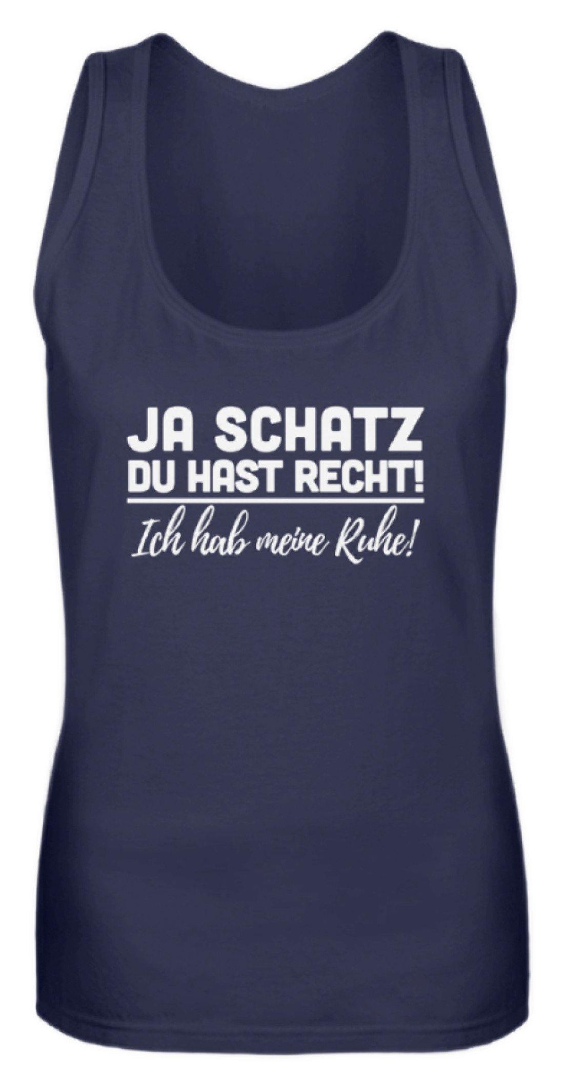 Ja Schatz Du Hast Recht - Ruhe - Frauen Tanktop
