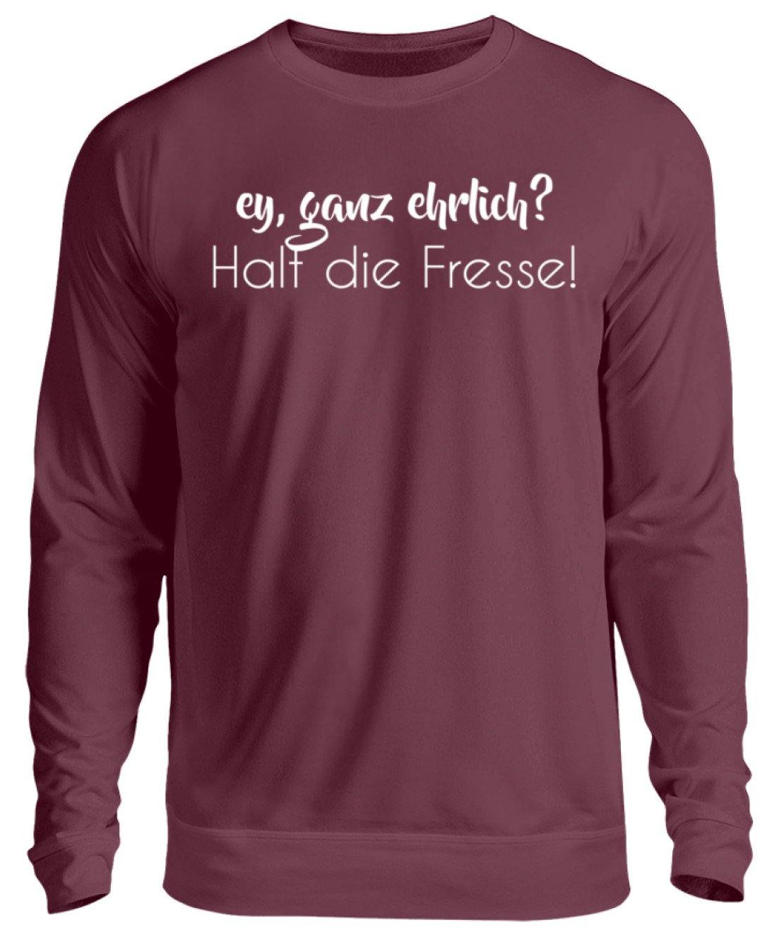 Ey ganz ehrlich? Halt die Fresse! - Unisex Pullover