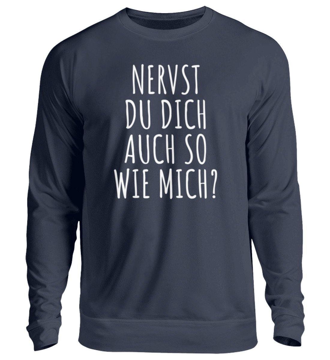 Nervst du dich auch so wie mich? - Unisex Pullover
