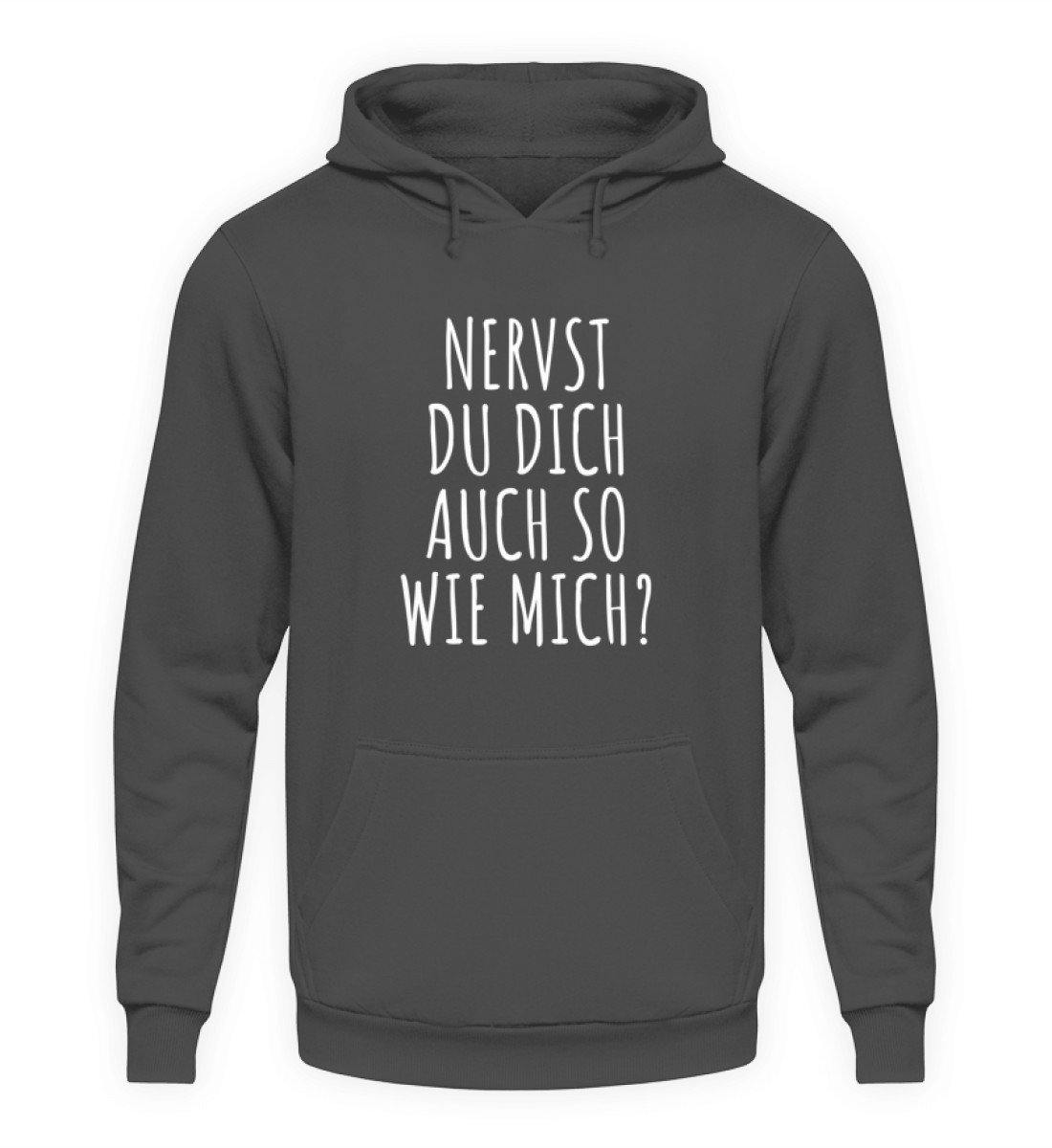 Nervst du dich auch so wie mich? - Unisex Kapuzenpullover Hoodie