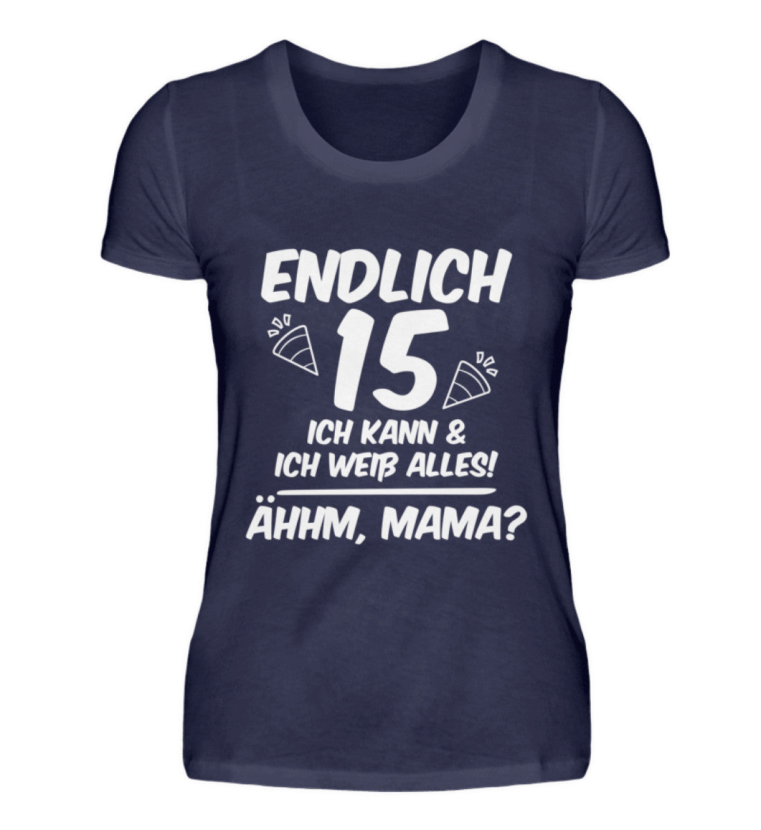 Geburtstag Endlich 15 Ähhm, Mama - Damenshirt