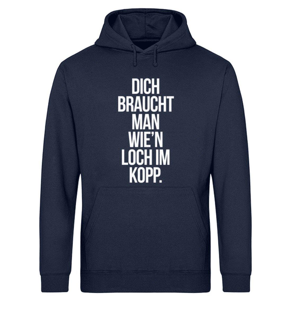 Dich braucht man wie'n Loch im Kopp - Unisex Organic Hoodie