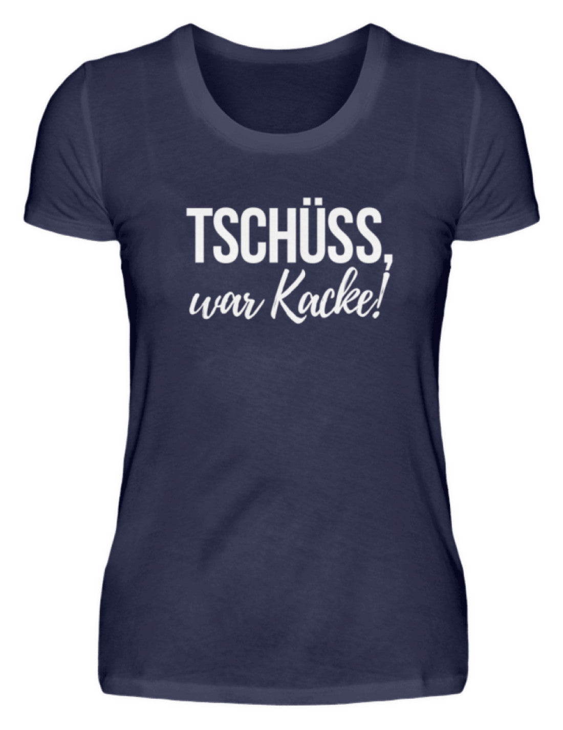Tschüss, war Kacke! - Damenshirt
