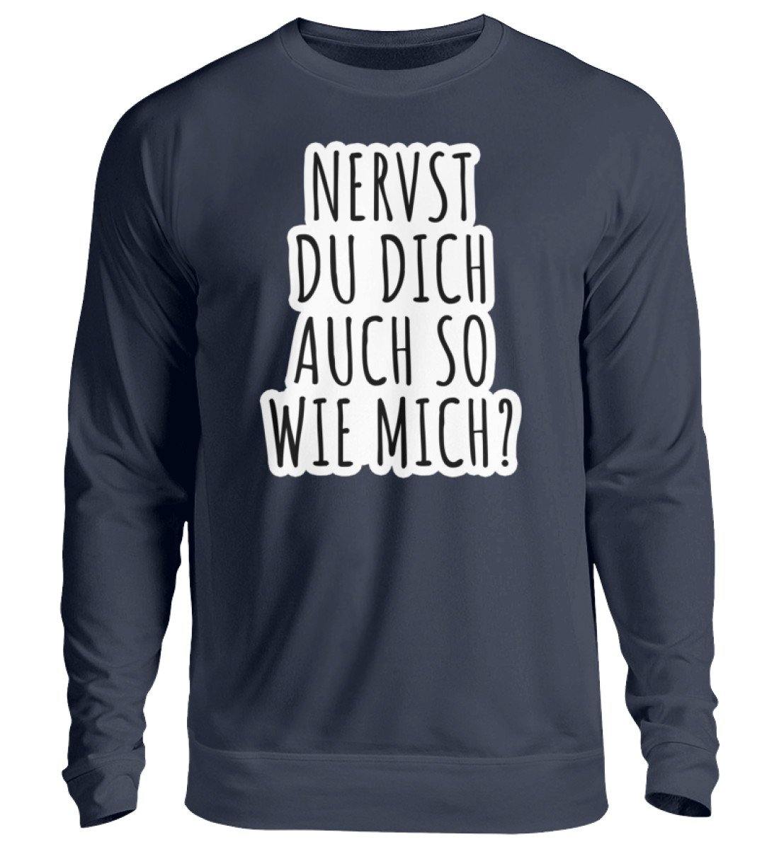 Nervst du dich auch so wie mich? - Unisex Pullover