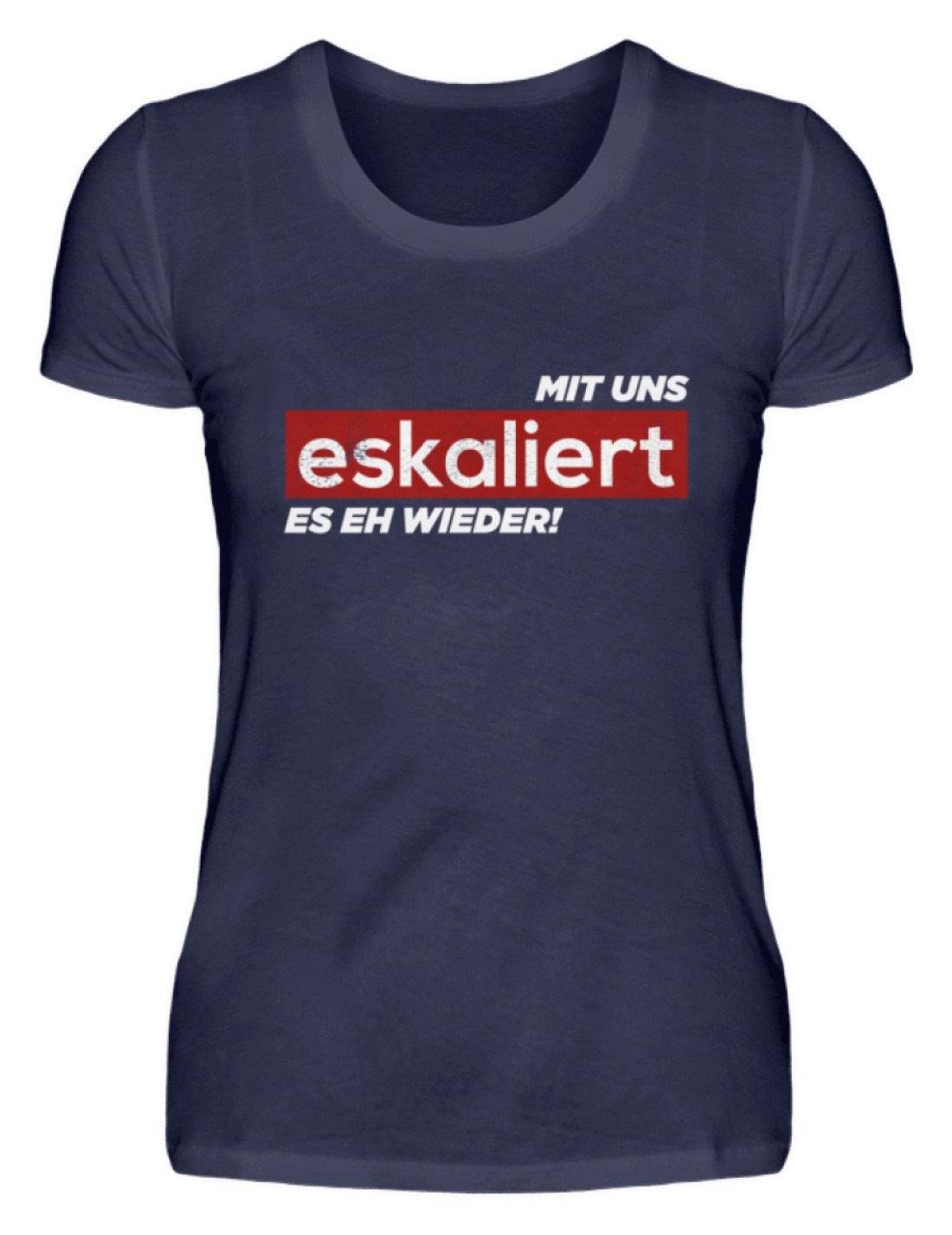 Mit uns eskaliert es eh wieder. - Damenshirt