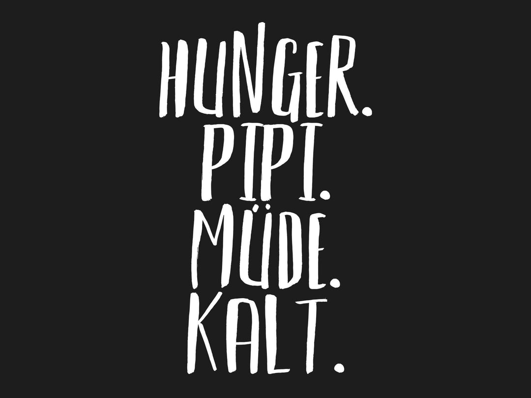 Hunger. Pipi. Müde. Kalt. - Words on Shirts - kuhle klamotten - coole klamotten