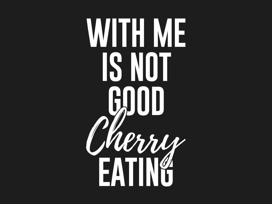 With me is not good cherry eating - Words on Shirts - kuhle klamotten - coole klamotten