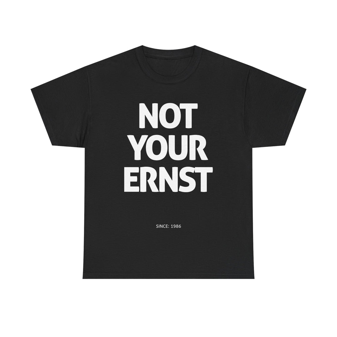 NOT YOUR ERNST - T-SHIRT