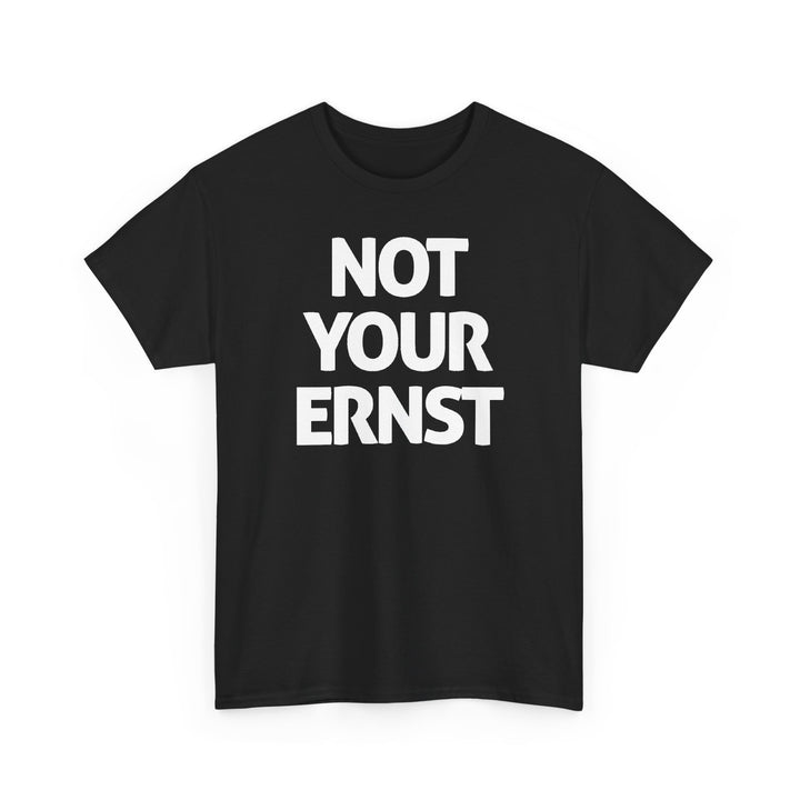 NOT YOUR ERNST – Unisex-T-Shirt