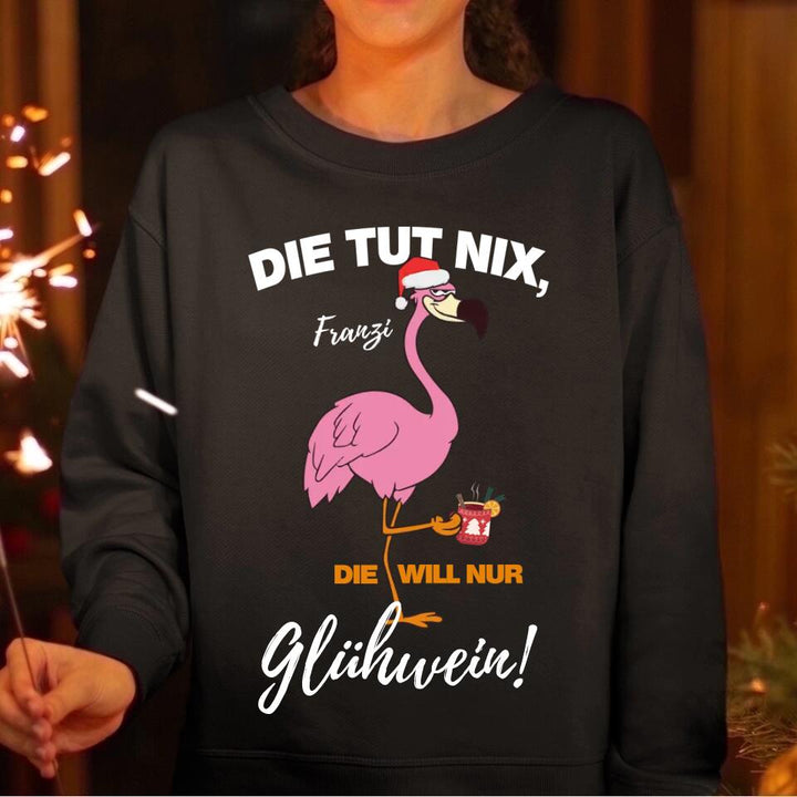 Flamingo - Die Tut nix, die will nur Glühwein - Pullover, Hoodies, T-Shirts - mit deinem Namen, dein Drink und deinem Text - personalisierbar & individuell - Weihnachten X-MAS