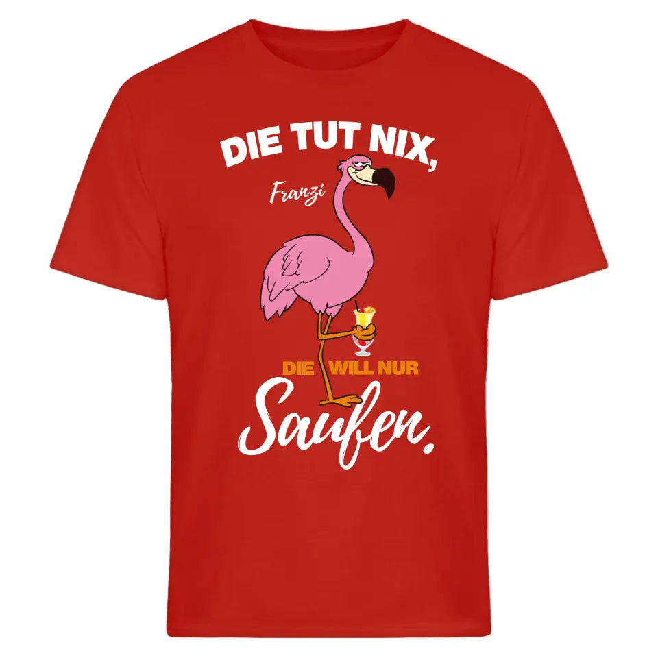 DIE TUT NIX, DIE WILL NUR SAUFEN! | FLAMINGO SHIRT MIT DEINEM NAMEN & DEINEM GETRÄNK | PARTY T-SHIRT INDIVIDUALISIERBAR/PERSONALISIERBAR - SH