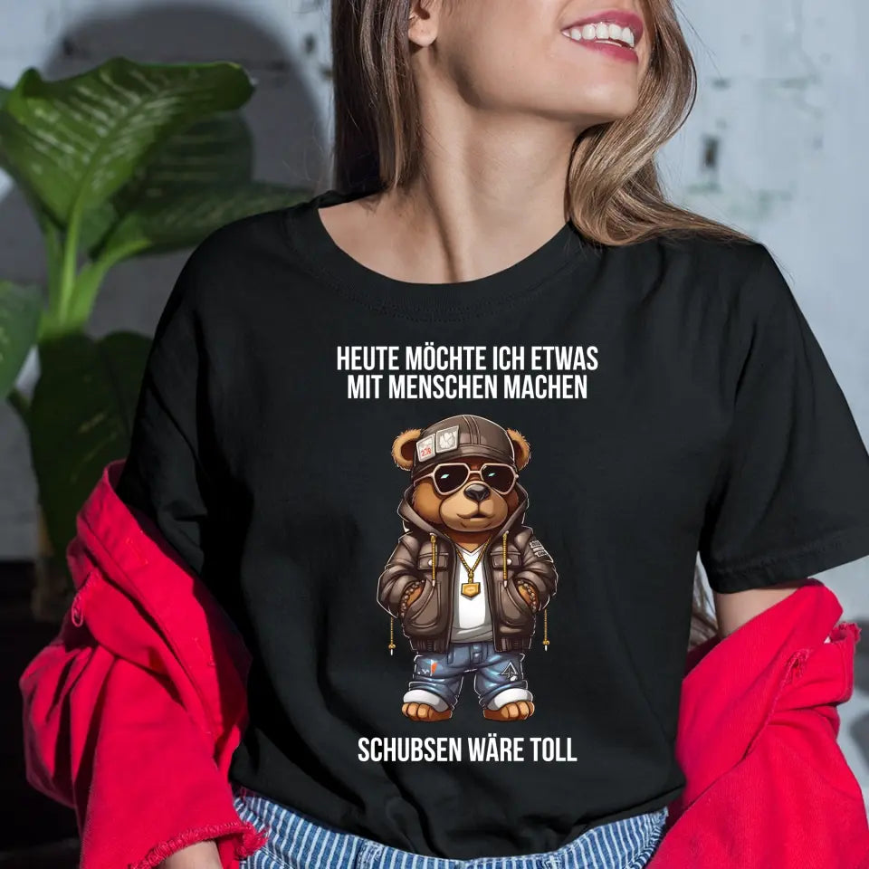 Heute möchte ich etwas mit Menschen machen. Schubsen wäre toll. - Spruch - Bär T-Shirt oder Hoodie