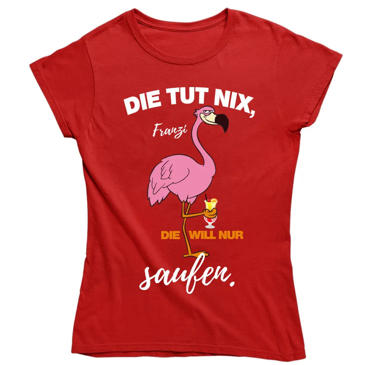 DIE TUT NIX, DIE WILL NUR SAUFEN! | FLAMINGO SHIRT MIT DEINEM NAMEN & DEINEM GETRÄNK | PARTY T-SHIRT INDIVIDUALISIERBAR/PERSONALISIERBAR - SH