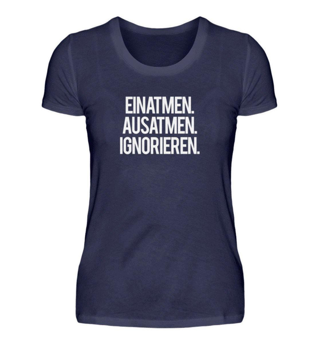 Einatmen Ausatmen Ignorieren - Words on Shirts  - Damenshirt - Words on Shirts - Words on Shirts Sag es mit dem Mittelfinger Shirts Hoodies Sweatshirt Taschen Gymsack Spruch Sprüche Statement