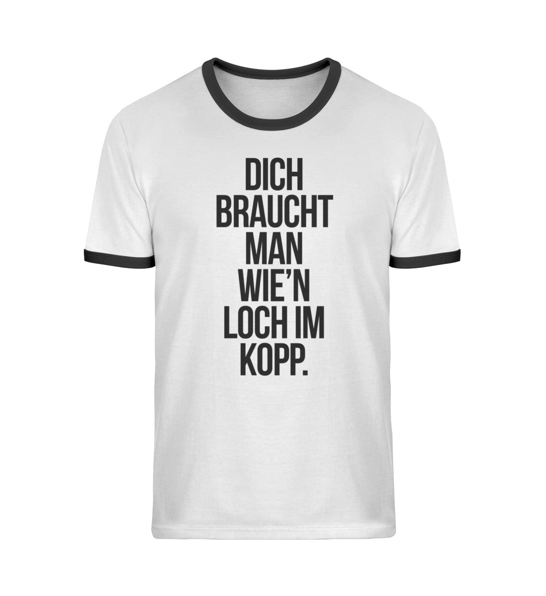 Dich braucht man wie'n Loch im Kopp  - Unisex Organic Ringer T-Shirt