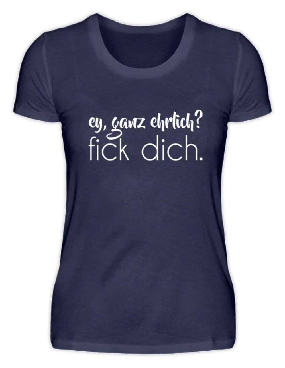 ey, ganz ehrlich? fick dich.  - Damenshirt - Words on Shirts