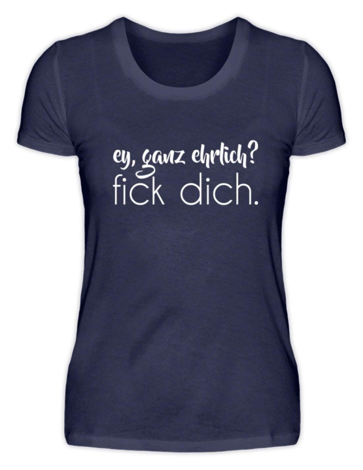 ey, ganz ehrlich? fick dich.  - Damenshirt - Words on Shirts