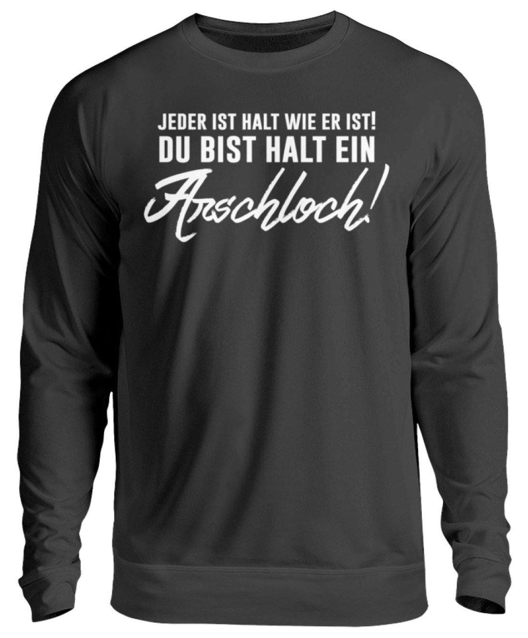 Jeder ist wie er ist. Du bist ein Ar***  - Unisex Pullover - Words on Shirts