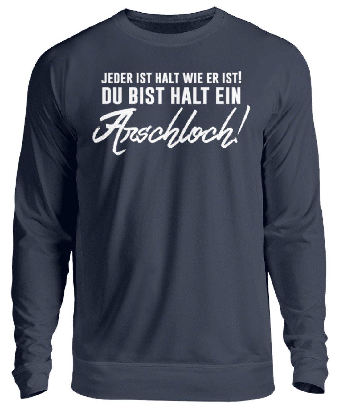 Jeder ist wie er ist. Du bist ein Ar***  - Unisex Pullover