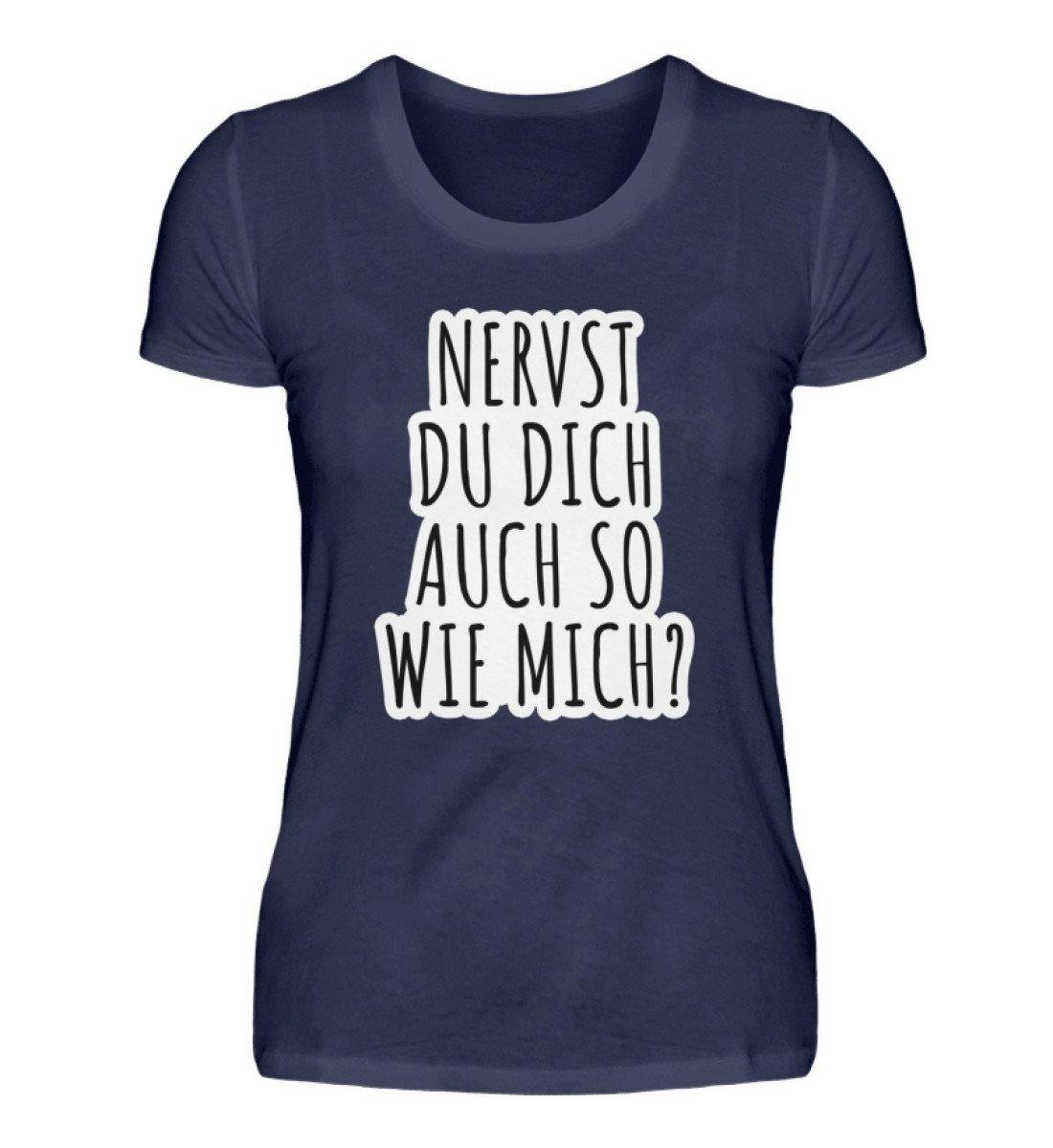 Nervst du dich auch so wie mich?  - Damenshirt