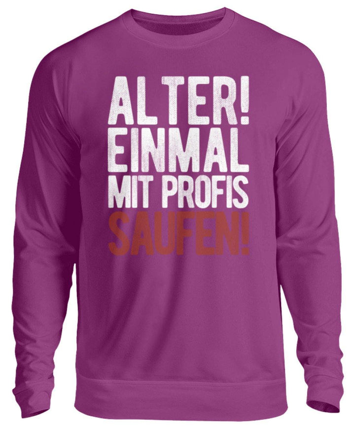 Einmal mit Profis Saufen Words on Shirts  - Unisex Pullover - Words on Shirts Sag es mit dem Mittelfinger Shirts Hoodies Sweatshirt Taschen Gymsack Spruch Sprüche Statement