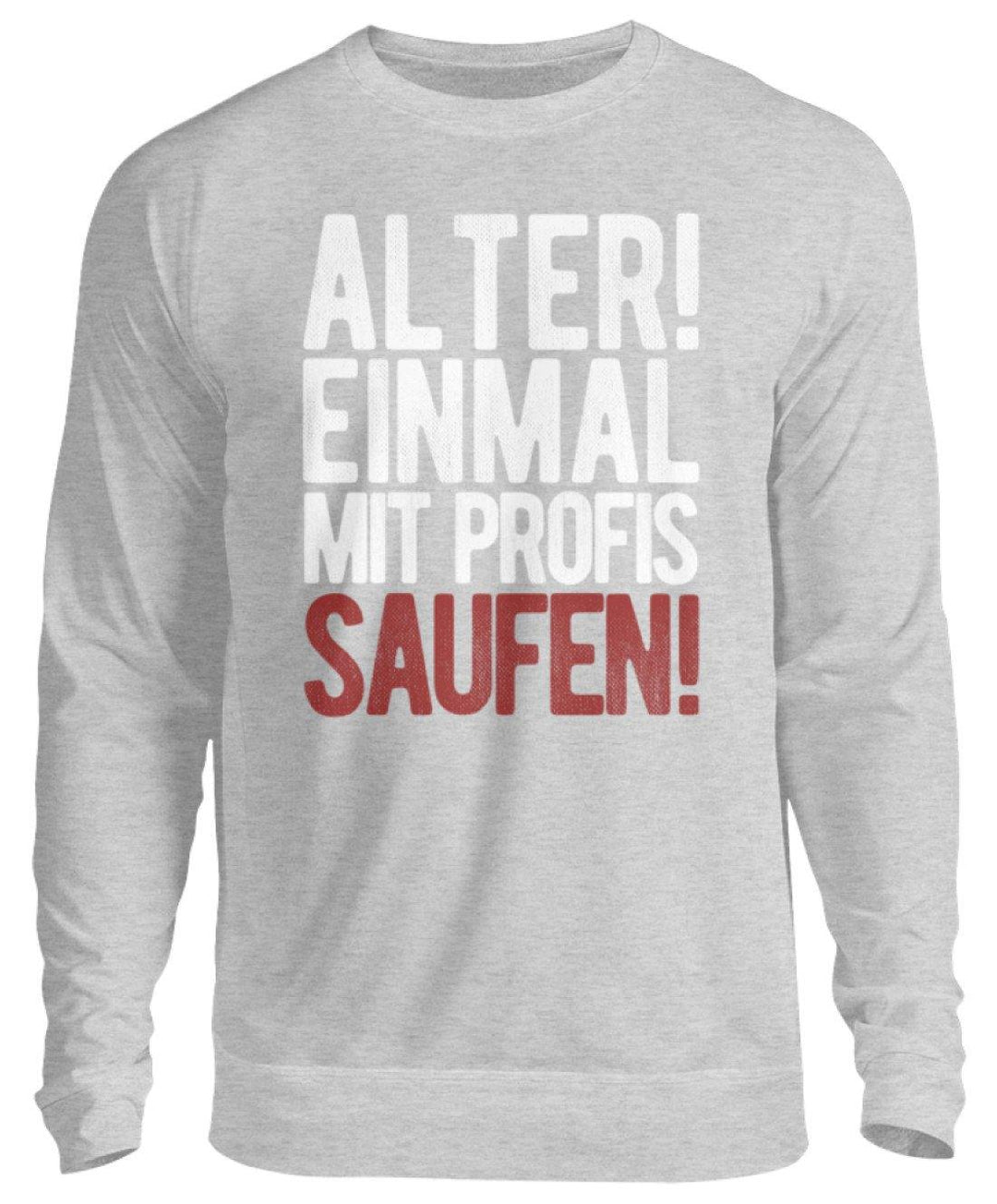 Einmal mit Profis Saufen Words on Shirts  - Unisex Pullover - Words on Shirts Sag es mit dem Mittelfinger Shirts Hoodies Sweatshirt Taschen Gymsack Spruch Sprüche Statement