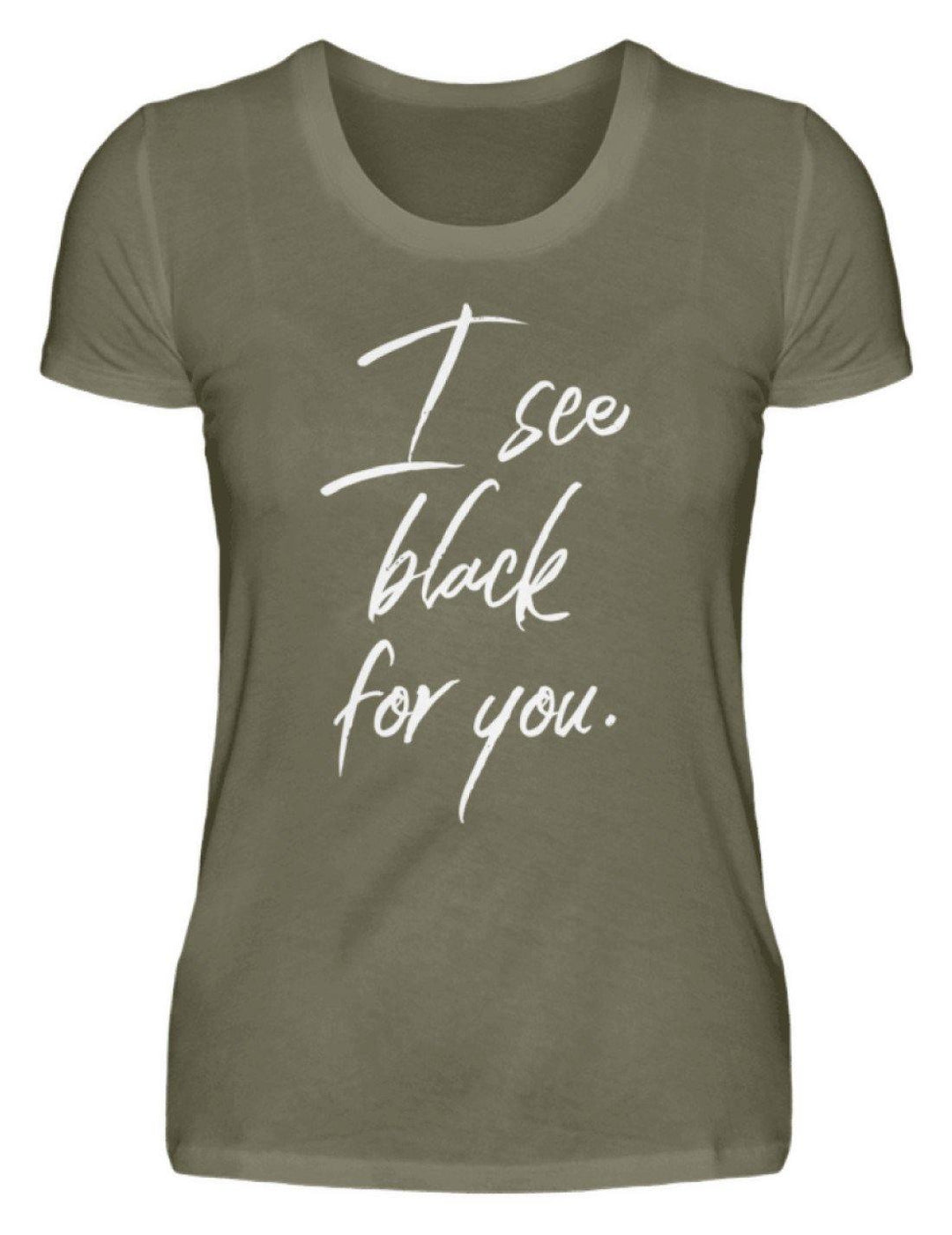 I See Black For You - Words on Shirt  - Damen Premiumshirt - Words on Shirts Sag es mit dem Mittelfinger Shirts Hoodies Sweatshirt Taschen Gymsack Spruch Sprüche Statement