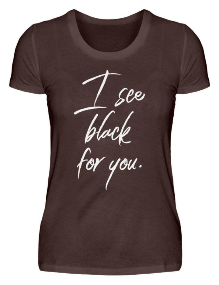 I See Black For You - Words on Shirt  - Damen Premiumshirt - Words on Shirts Sag es mit dem Mittelfinger Shirts Hoodies Sweatshirt Taschen Gymsack Spruch Sprüche Statement