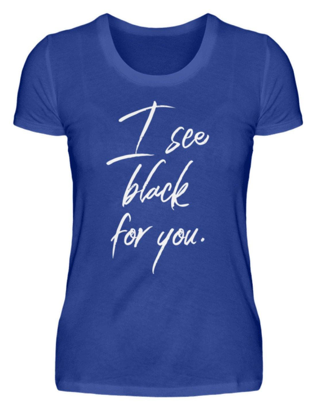 I See Black For You - Words on Shirt  - Damen Premiumshirt - Words on Shirts Sag es mit dem Mittelfinger Shirts Hoodies Sweatshirt Taschen Gymsack Spruch Sprüche Statement