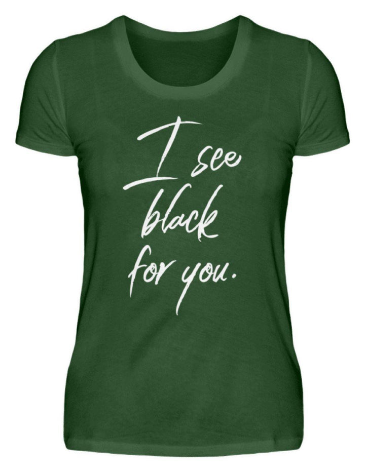 I See Black For You - Words on Shirt  - Damen Premiumshirt - Words on Shirts Sag es mit dem Mittelfinger Shirts Hoodies Sweatshirt Taschen Gymsack Spruch Sprüche Statement