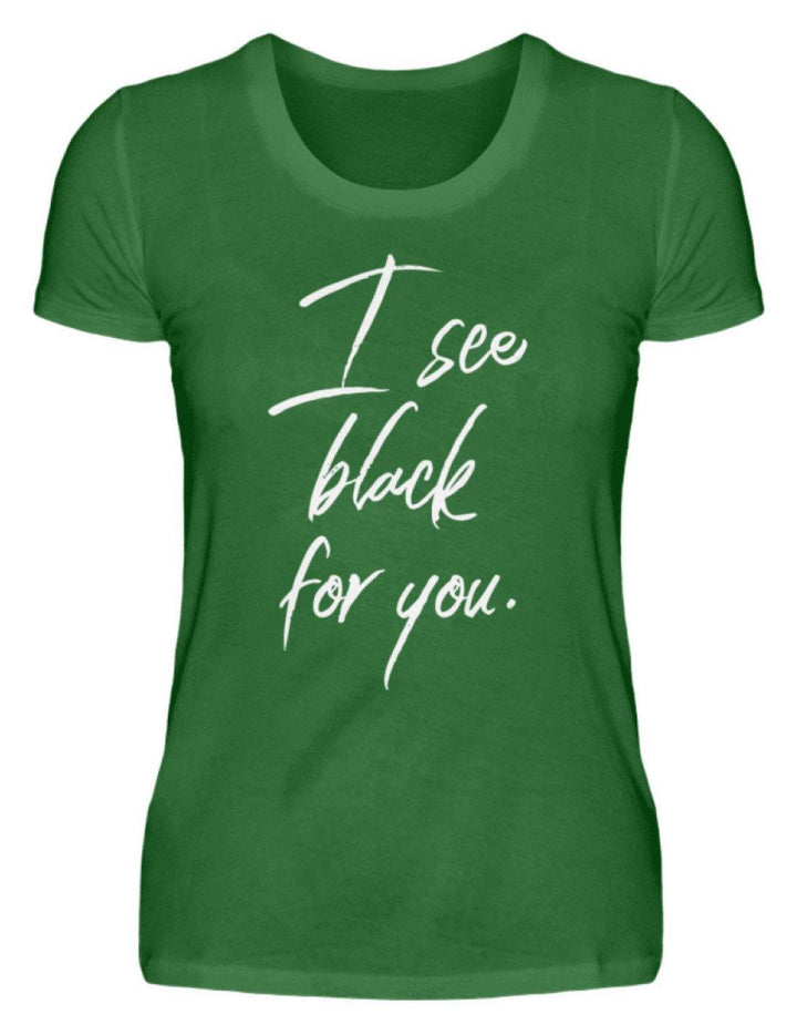 I See Black For You - Words on Shirt  - Damen Premiumshirt - Words on Shirts Sag es mit dem Mittelfinger Shirts Hoodies Sweatshirt Taschen Gymsack Spruch Sprüche Statement