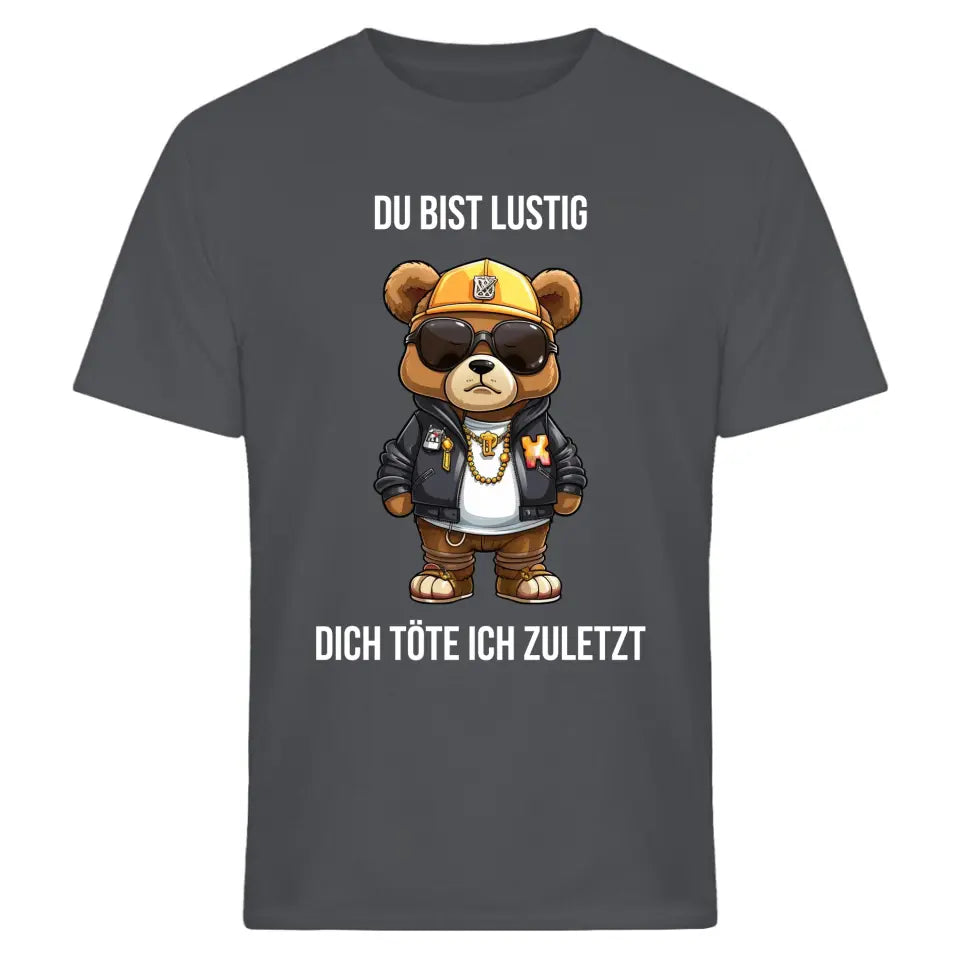 Du bist lustig, dich töte ich zuletzt. - Spruch - Bär T-Shirt oder Hoodie