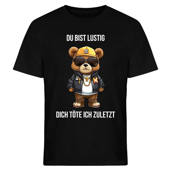 Du bist lustig, dich töte ich zuletzt. - Spruch - Bär T-Shirt oder Hoodie