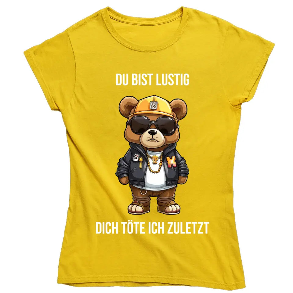 Du bist lustig, dich töte ich zuletzt. - Spruch - Bär T-Shirt oder Hoodie