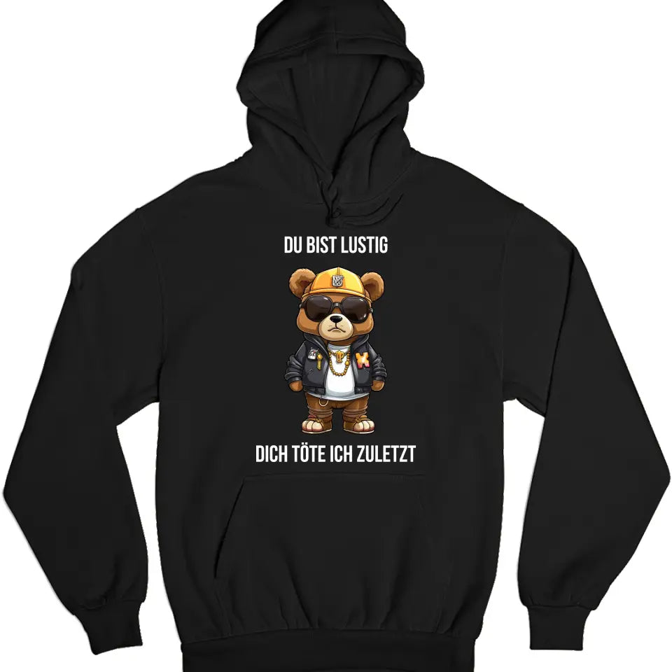 Du bist lustig, dich töte ich zuletzt. - Spruch - Bär T-Shirt oder Hoodie