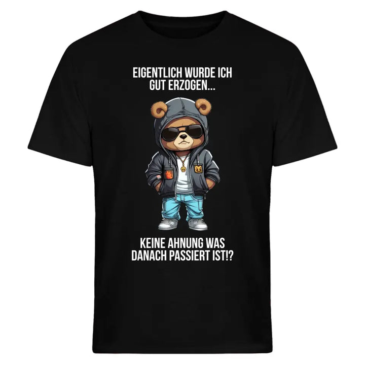 Eigentlich bin ich gut erzogen..Keine Ahnung, was dann passiert ist!? - Spruch - Bär T-Shirt oder Hoodie