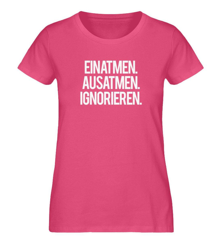 Einatmen Ausatmen Ignorieren - PR  - Damen Premium Organic Shirt - Words on Shirts - Words on Shirts Sag es mit dem Mittelfinger Shirts Hoodies Sweatshirt Taschen Gymsack Spruch Sprüche Statement