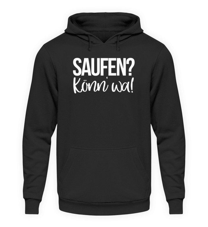 Saufen? Könn' wa!  - Unisex Kapuzenpullover Hoodie - Words on Shirts Sag es mit dem Mittelfinger Shirts Hoodies Sweatshirt Taschen Gymsack Spruch Sprüche Statement