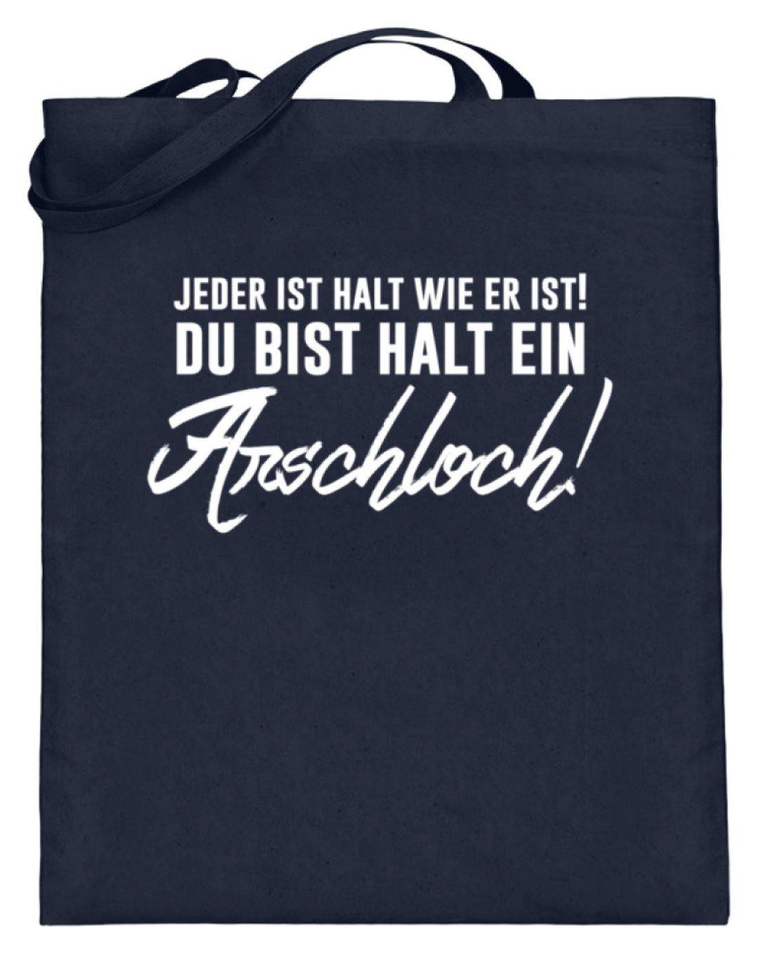 Jeder ist wie er ist. Du bist ein Ar***  - Jutebeutel (mit langen Henkeln) - Words on Shirts