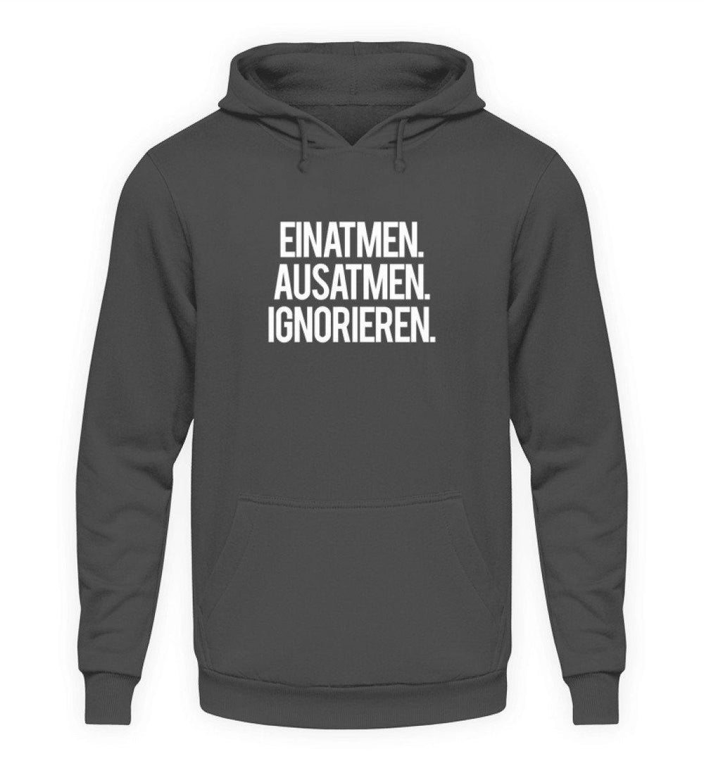 Einatmen Ausatmen Ignorieren   - Unisex Kapuzenpullover Hoodie - Words on Shirts - Words on Shirts Sag es mit dem Mittelfinger Shirts Hoodies Sweatshirt Taschen Gymsack Spruch Sprüche Statement