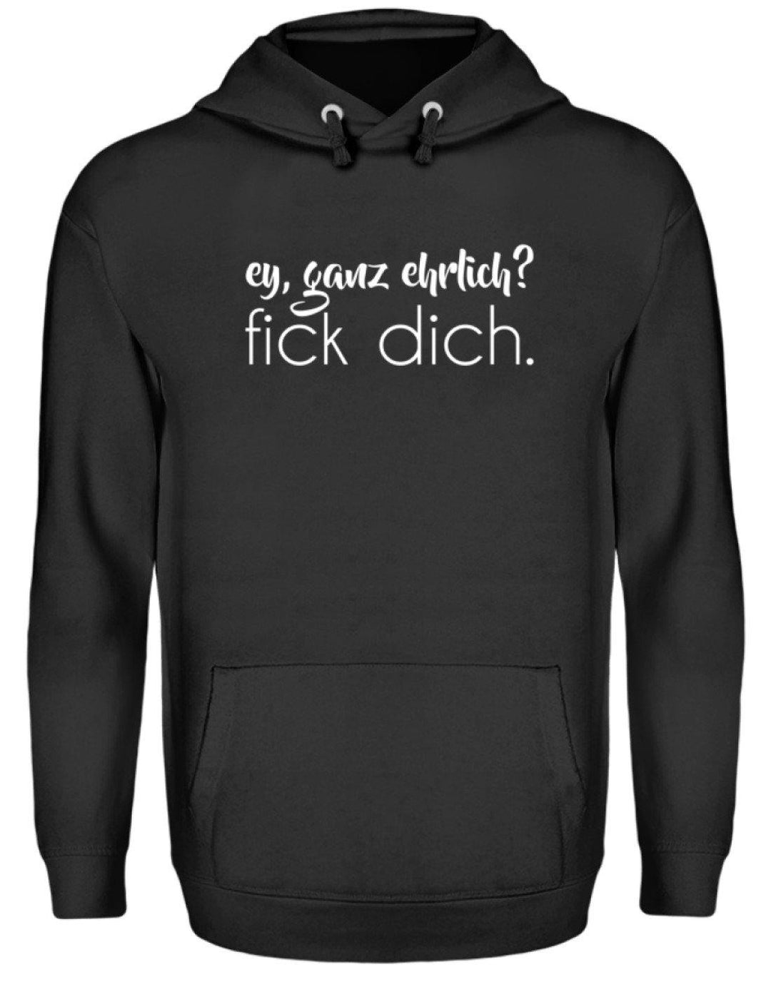 ey, ganz ehrlich? fick dich.  - Unisex Kapuzenpullover Hoodie - Words on Shirts