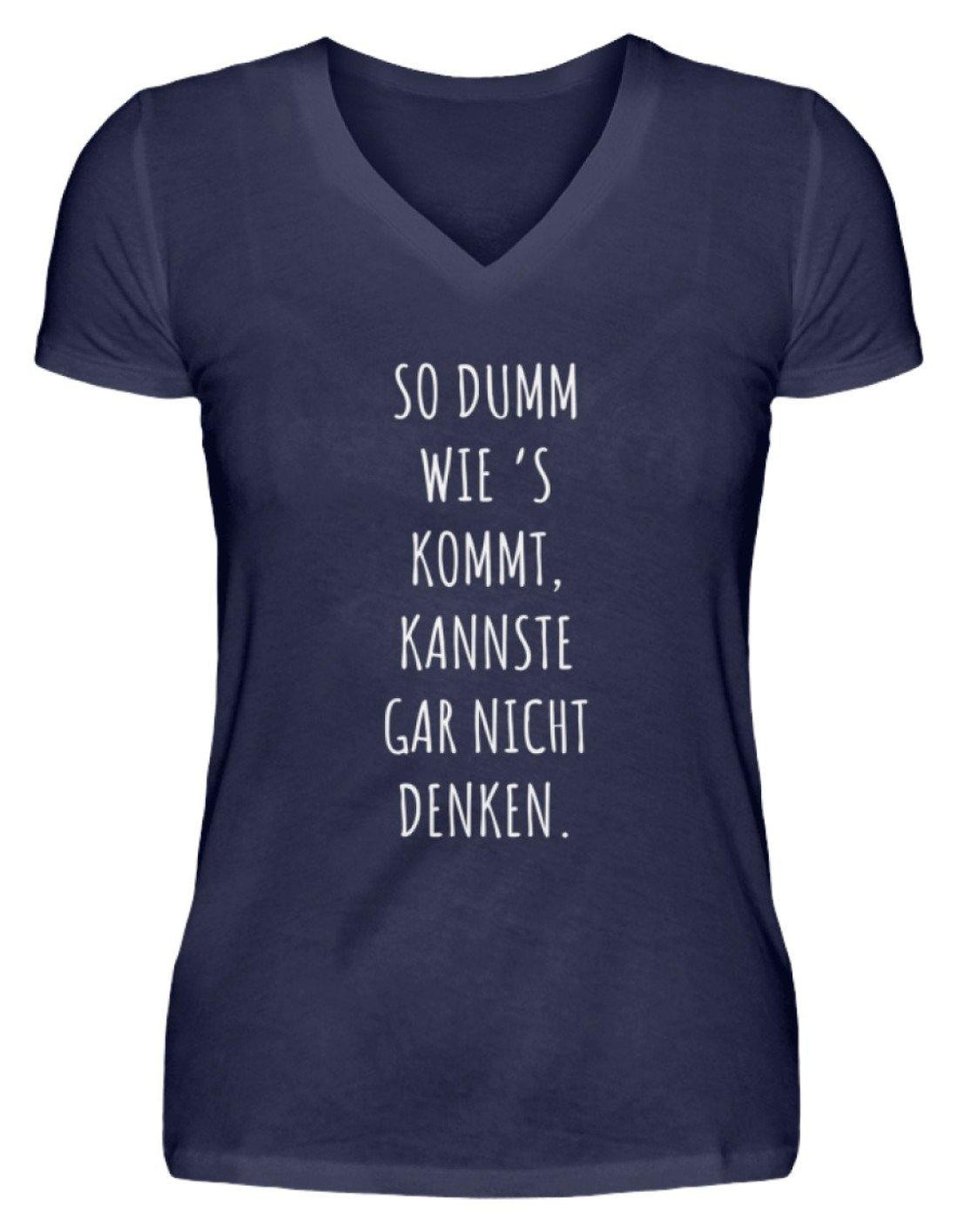 So dumm wie's kommt - Words on Shirts  - V-Neck Damenshirt - Words on Shirts Sag es mit dem Mittelfinger Shirts Hoodies Sweatshirt Taschen Gymsack Spruch Sprüche Statement