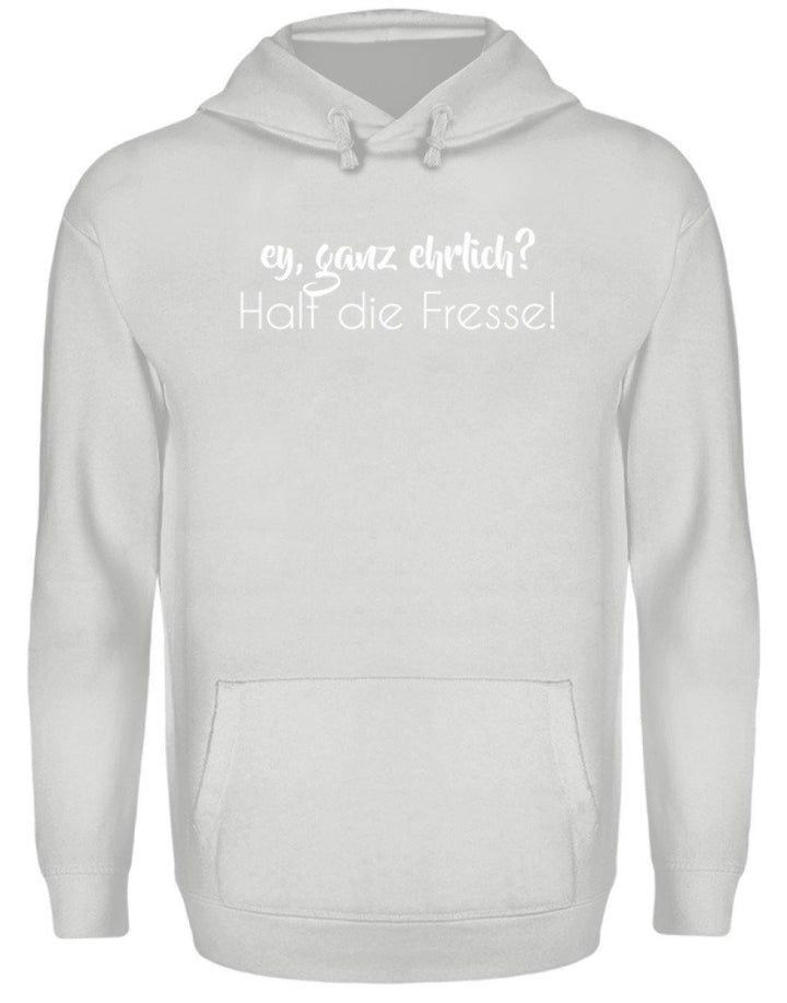 Ey ganz ehrlich? Halt die Fresse!  - Unisex Kapuzenpullover Hoodie - Words on Shirts