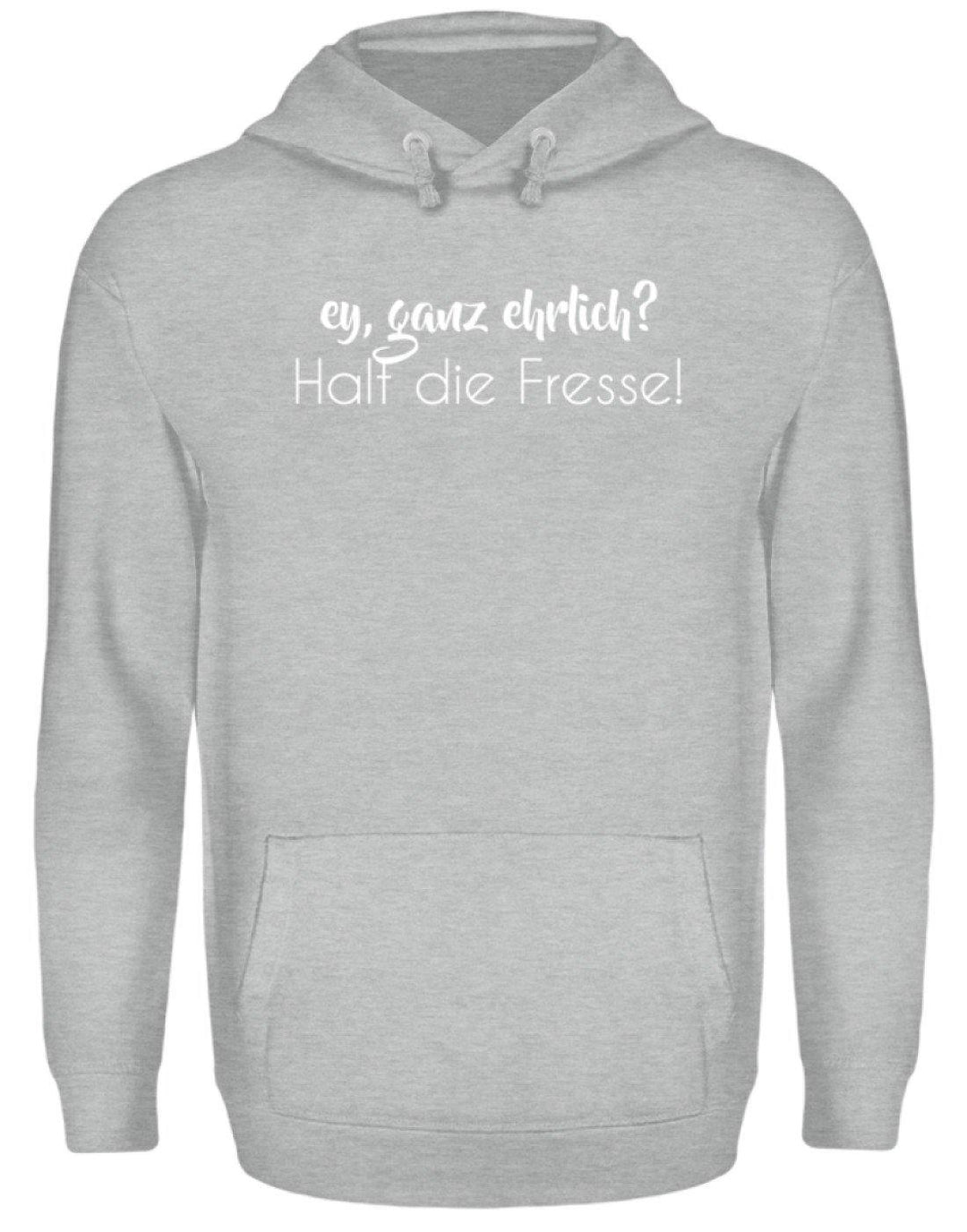 Ey ganz ehrlich? Halt die Fresse!  - Unisex Kapuzenpullover Hoodie - Words on Shirts