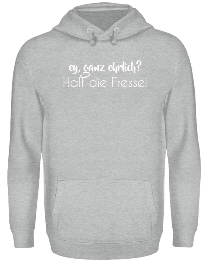 Ey ganz ehrlich? Halt die Fresse!  - Unisex Kapuzenpullover Hoodie - Words on Shirts