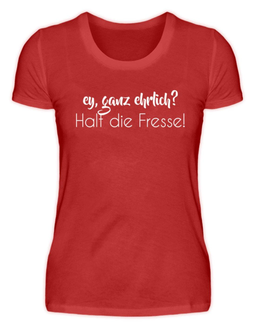 Ey ganz ehrlich? Halt die Fresse!  - Damenshirt - Words on Shirts